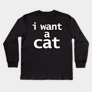 I Want a Cat Funny Typography Kids Long Sleeve T-Shirt